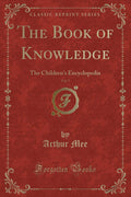 The Book of Knowledge, Vol. 7: The Childrens Encyclopedia (Classic Reprint)