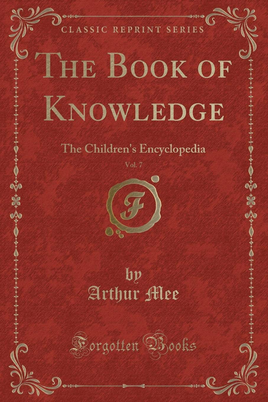 The Book of Knowledge, Vol. 7: The Childrens Encyclopedia (Classic Reprint)
