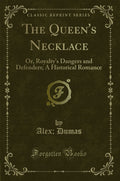 The QueenS Necklace: Or, RoyaltyS Dangers And Defenders; A Historical Romance (Classic Reprint)