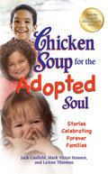 Chicken Soup for the Adopted Soul: Stories Celebrating Forever Families (Chicken Soup for the Soul)