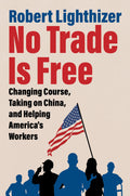 No Trade Is Free: Changing Course, Taking on China, and Helping Americas Workers