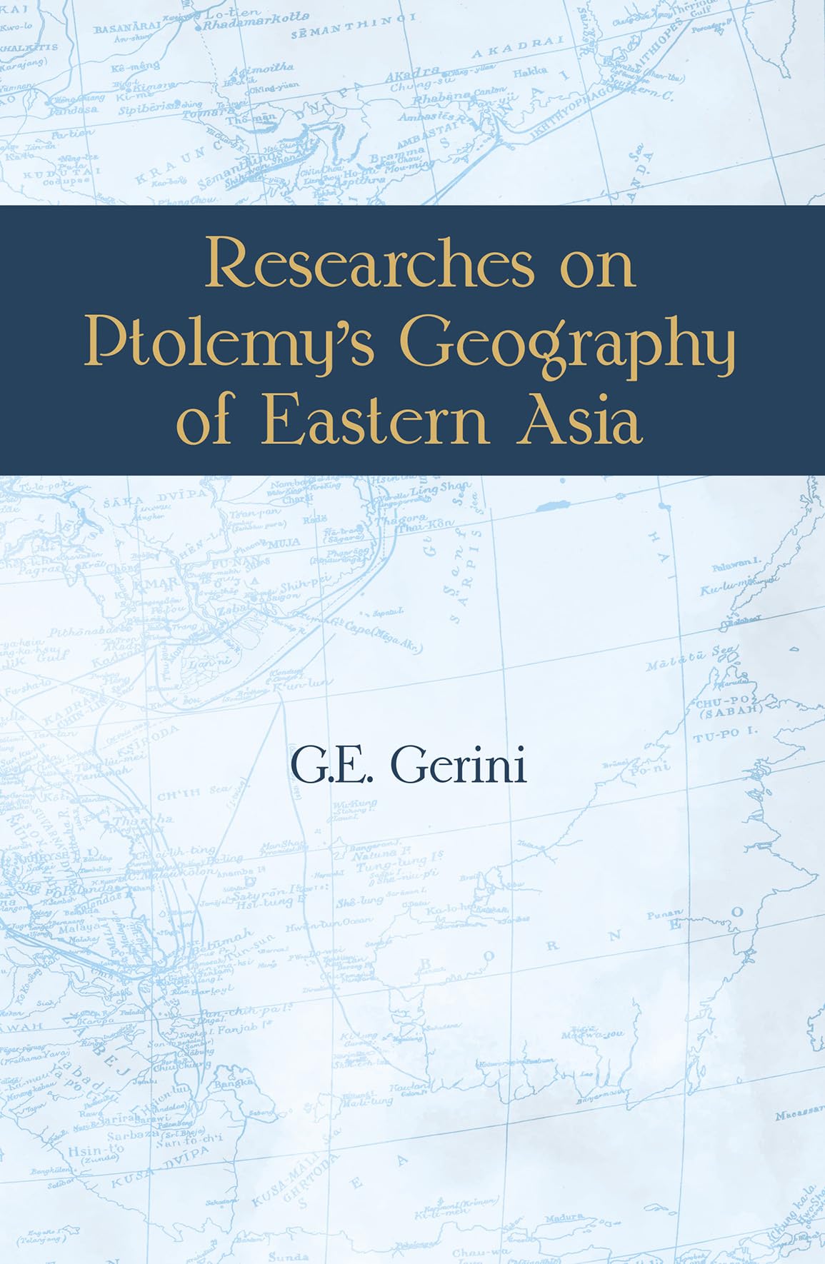 Researches On PtolemyS Geography Of Eastern Asia (A Further India And IndoMalay Archipelago) | With 2 Expandable Maps And 11 