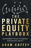 The Private Equity Playbook: Managements Guide to Working with Private Equity