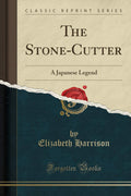 The StoneCutter: A Japanese Legend (Classic Reprint)