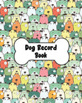Dog Record Book: Dog Health And Wellness Log Book Journal, Vaccination & Medication Tracker, Vet & Groomer Record Keeping, Food 