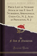 Price List of Nursery Stock of the F. and F. Nurseries, Springfield, Union Co., N. J., Also at Princeton, N. J (Classic Reprint)