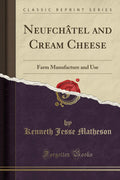 Neufchtel and Cream Cheese: Farm Manufacture and Use (Classic Reprint)