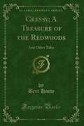 Cressy; A Treasure of the Redwoods: And Other Tales (Classic Reprint)
