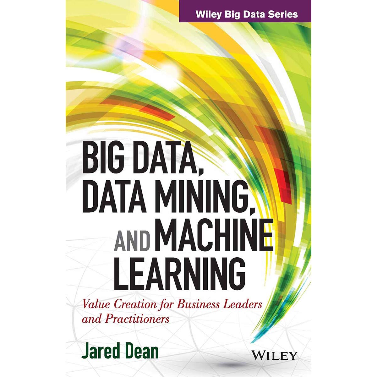 Big Data, Data Mining And Machine Learning (Wiley Big Data Series)