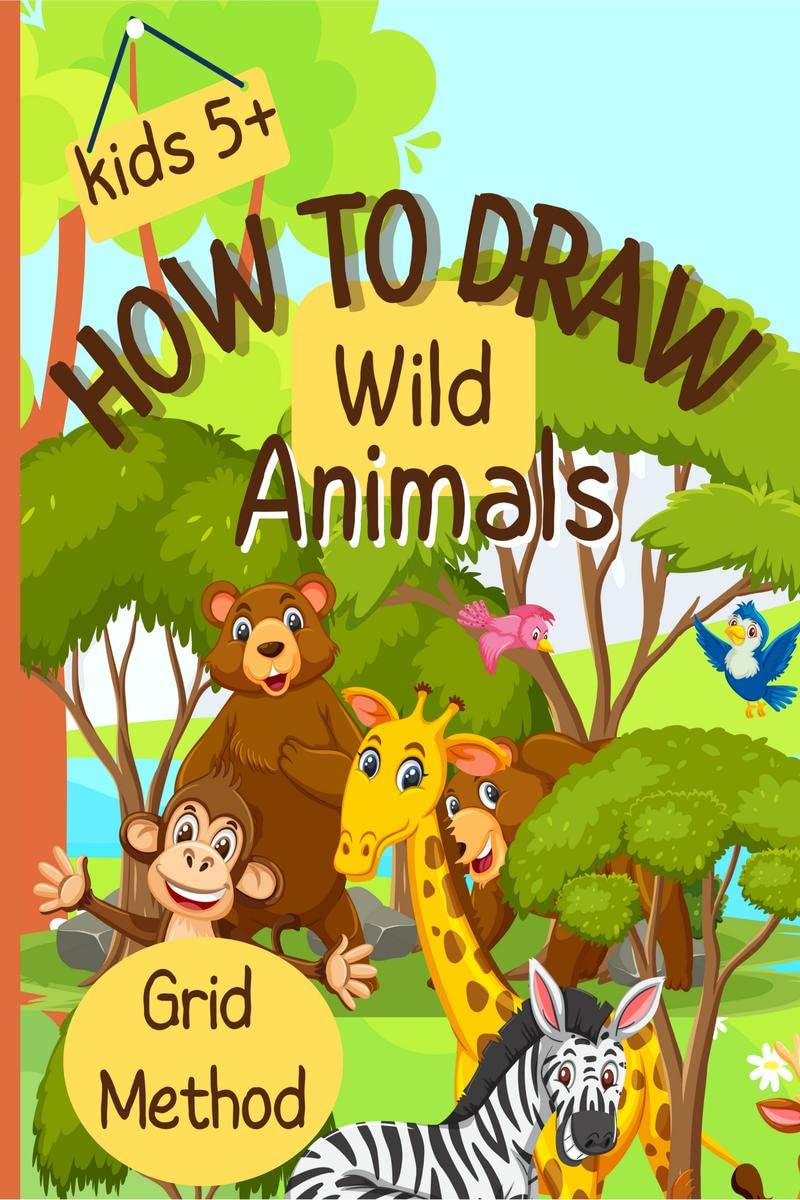 How To Draw Wild Animals : StepbyStep Grid Drawing for Kids / Simple and Fun Learn to Sketch and Color for Children Ages 5+