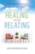 Healing Through Relating: A Skillbuilding Book for Therapists