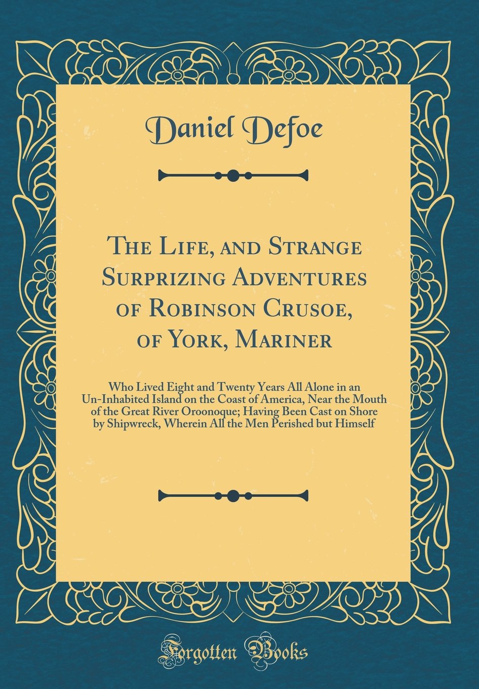 The Life, and Strange Surprizing Adventures of Robinson Crusoe, of York, Mariner: Who Lived Eight and Twenty Years All Alone in 