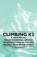 Climbing K2  A Historical Mountaineering Article on Expeditions to the 2nd Highest Peak in the World