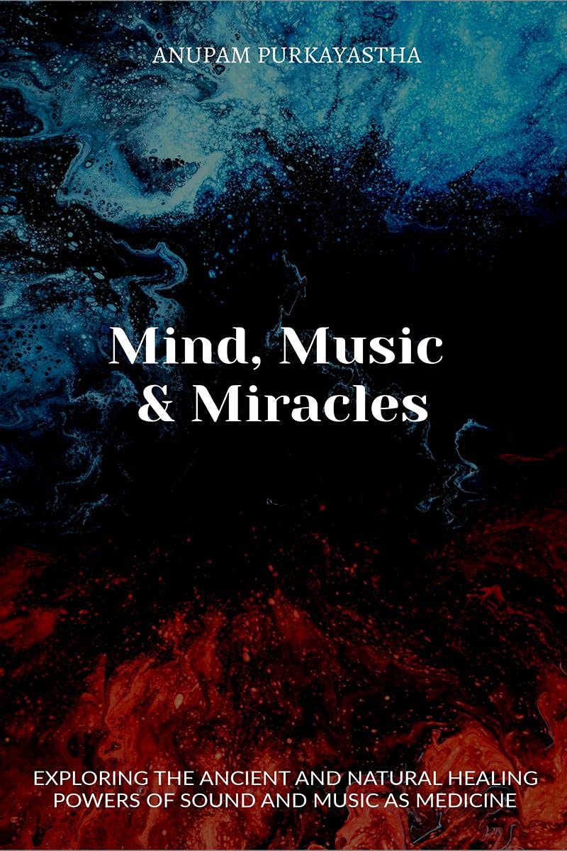 Mind, Music & Miracles : Exploring The Ancient And Natural Healing Powers Of Sound And Music As Medicine