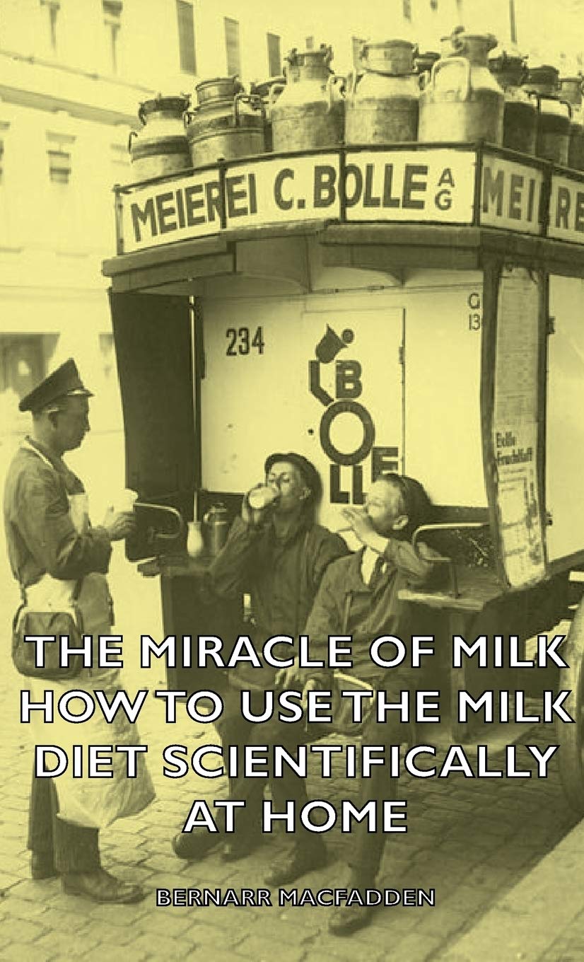The Miracle of Milk  How to Use the Milk Diet Scientifically at Home