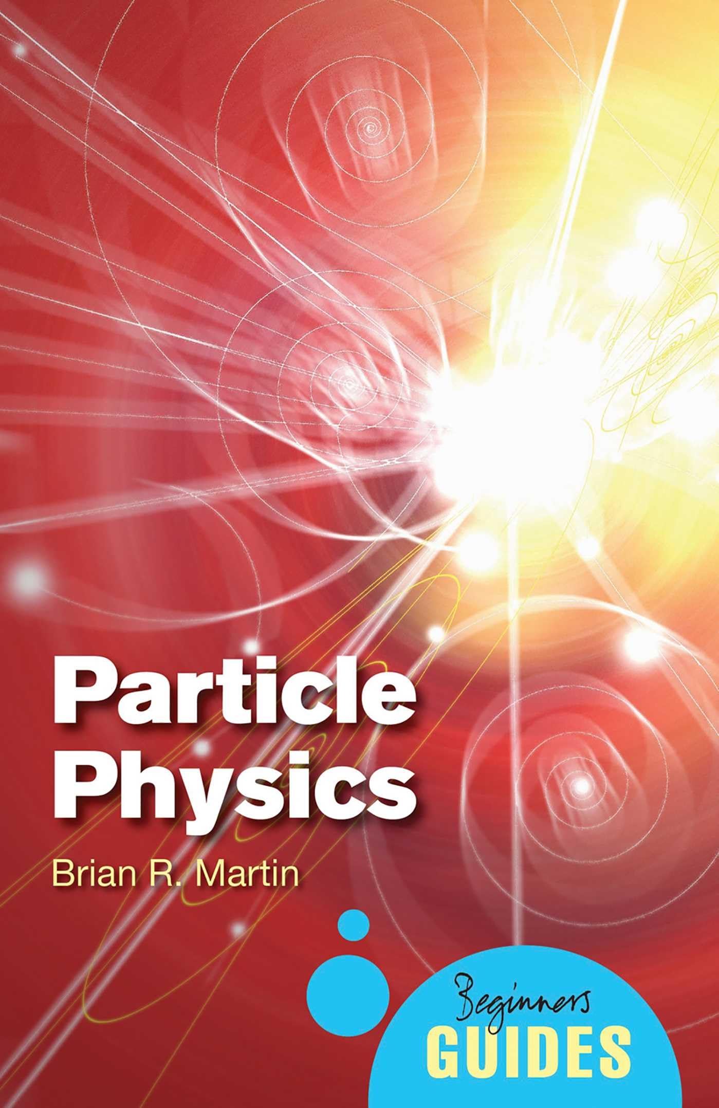 Particle Physics: A Beginners Guide (Beginners Guides)