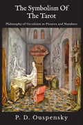 The Symbolism Of The Tarot : Philosophy Of Occultism In Pictures And Numbers
