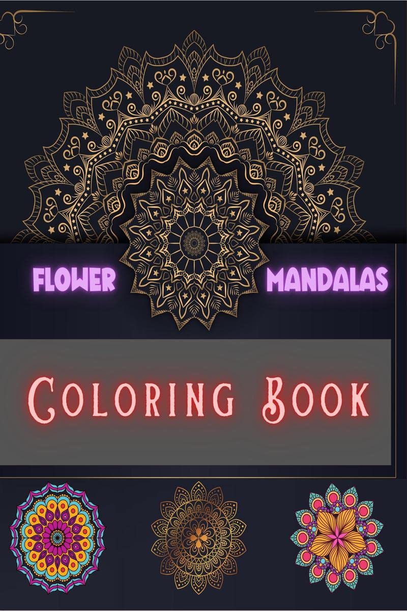 Flower Mandalas Coloring Book : Amazing Selection of Breathtaking and Relaxing Mandalas for Stress Relieving, Unwind and Relax f