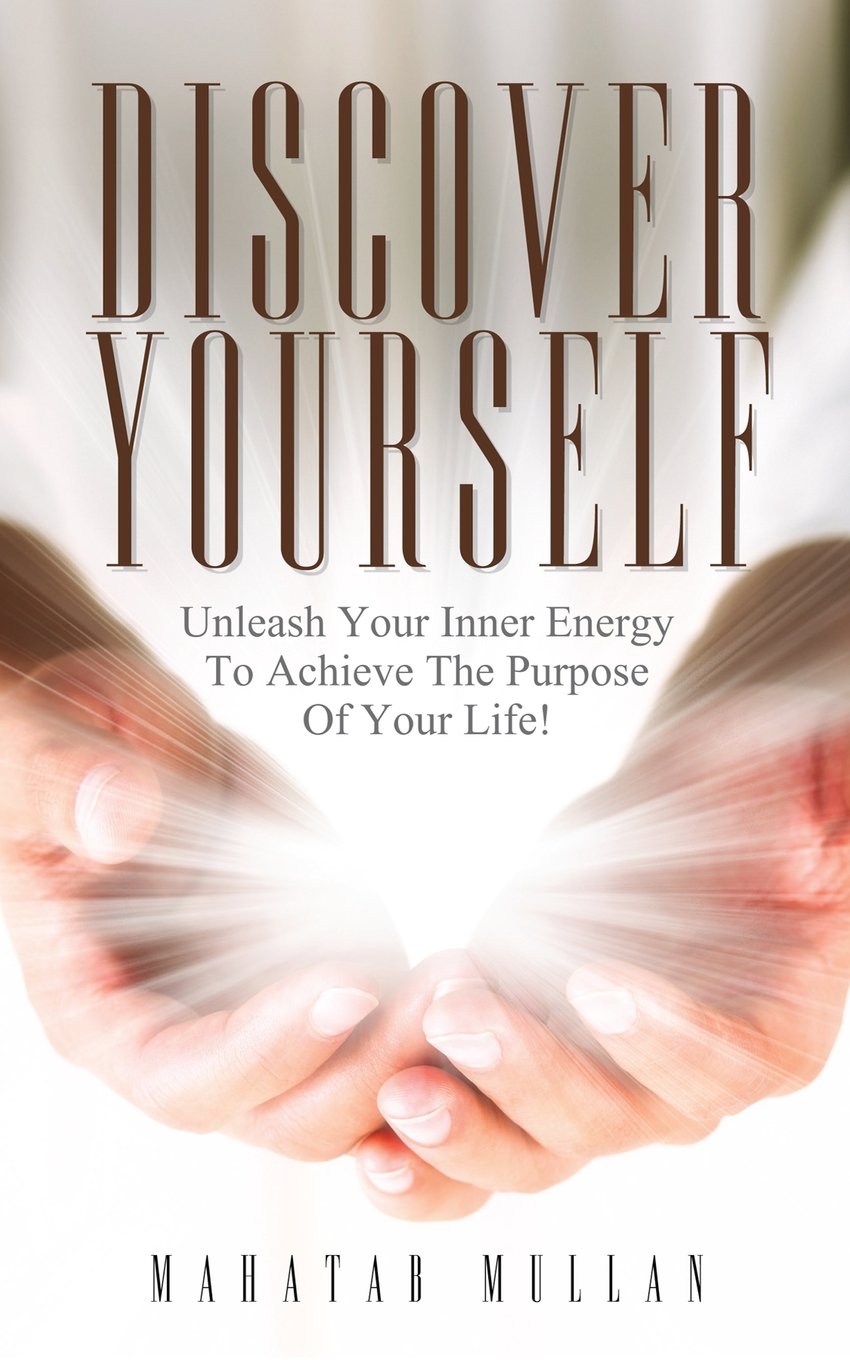 Discover Yourself:Unleash Your Inner Energy To Achieve The Purpose Of Your Life!