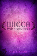 WICCA FOR BEGINNERS : Guide to Learn the Secrets of Witchcraft with Wiccan Spells, Moon Rituals, Tarot, Meditation, Herbal Power