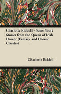 Charlotte Riddell  Some Short Stories from the Queen of Irish Horror (Fantasy and Horror Classics)
