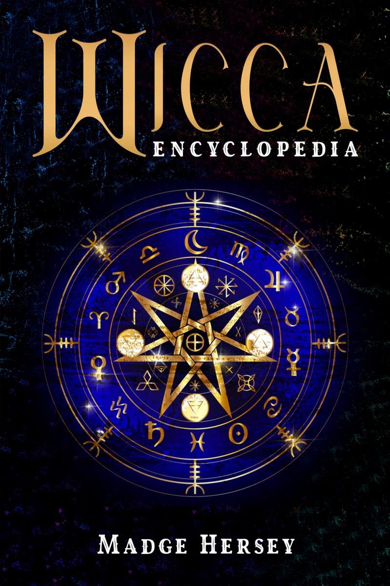 WICCA ENCYCLOPEDIA : Wicca Religion, Rituals, and Spells for Beginners. Discover Wicca Herbal Magic, Candles, Moon Magic, Crysta