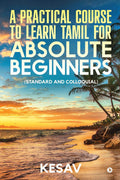 A Practical Course To Learn Tamil For Absolute Beginners : (Standard And Colloquial)