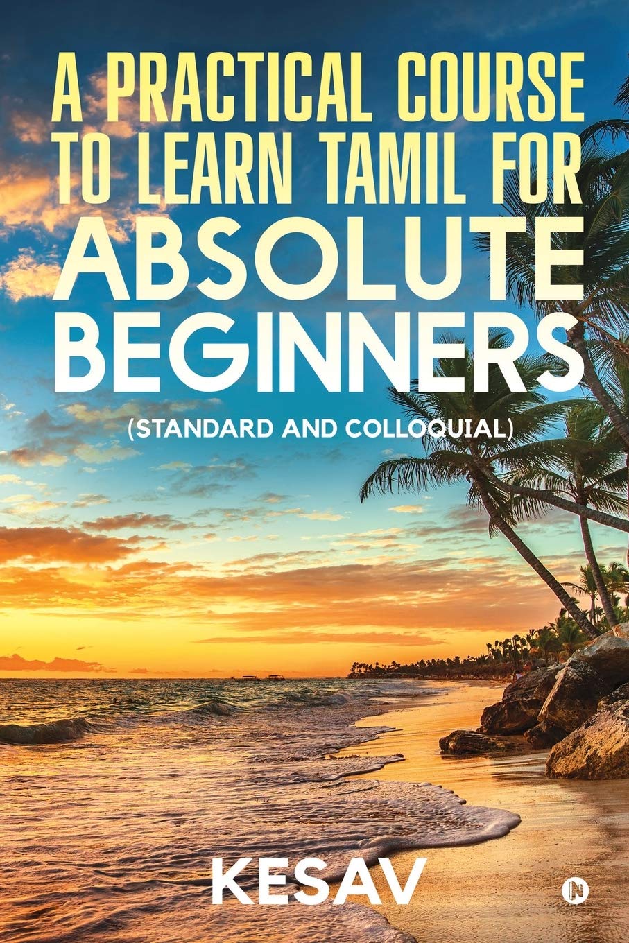 A Practical Course To Learn Tamil For Absolute Beginners : (Standard And Colloquial)