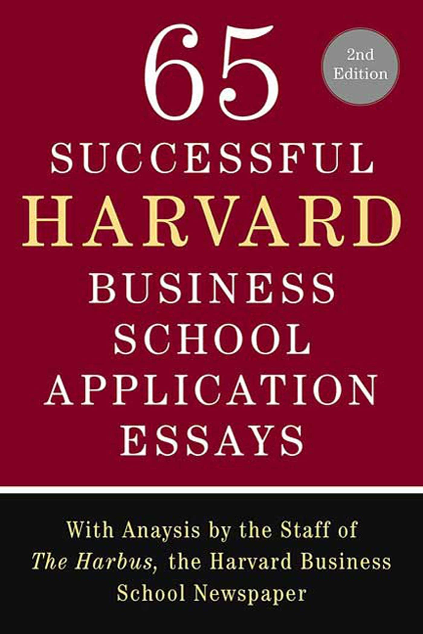 65 Successful Harvard Business School Application Essays, Second Edition: With Analysis by the Staff of The Harbus, the Harvard 