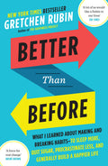 Better Than Before: What I Learned About Making and Breaking Habits  to Sleep More, Quit Sugar, Procrastinate Less, and General