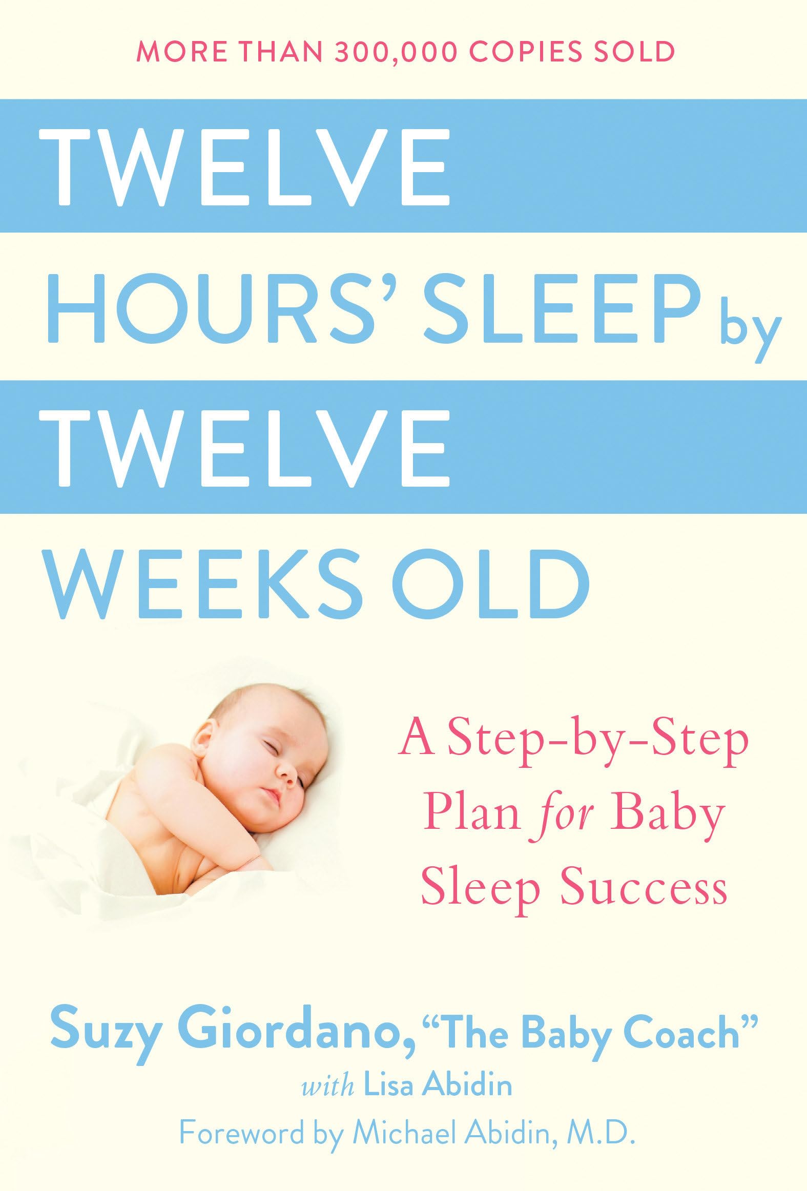 Twelve Hours Sleep by Twelve Weeks Old: A StepbyStep Plan for Baby Sleep Success
