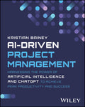 AIDriven Project Management: Harnessing the Power of Artificial Intelligence and ChatGPT to Achieve Peak Productivity and Succe