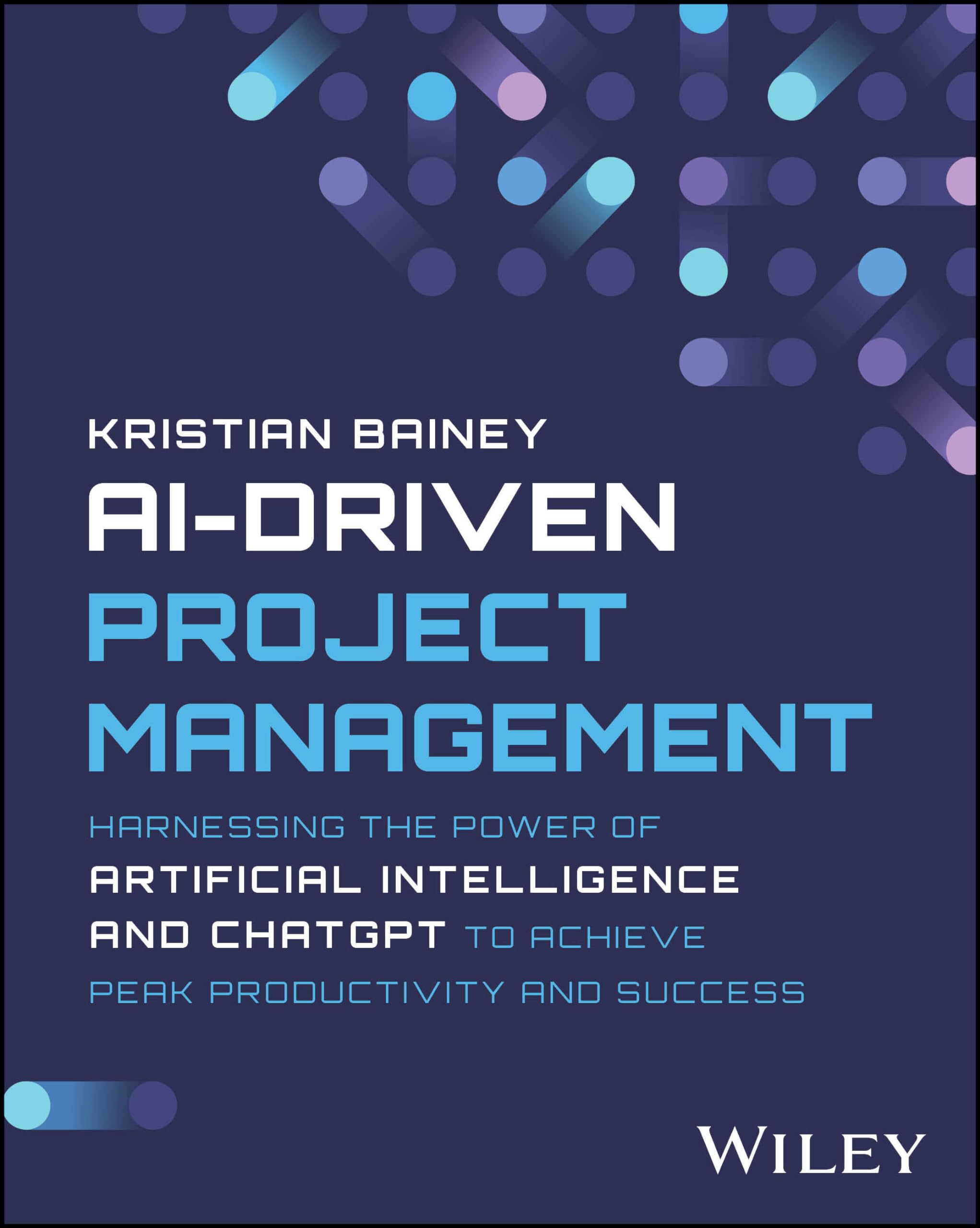 AIDriven Project Management: Harnessing the Power of Artificial Intelligence and ChatGPT to Achieve Peak Productivity and Succe