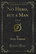No Hero, But a Man, Vol. 3 of 3: A Novel (Classic Reprint)