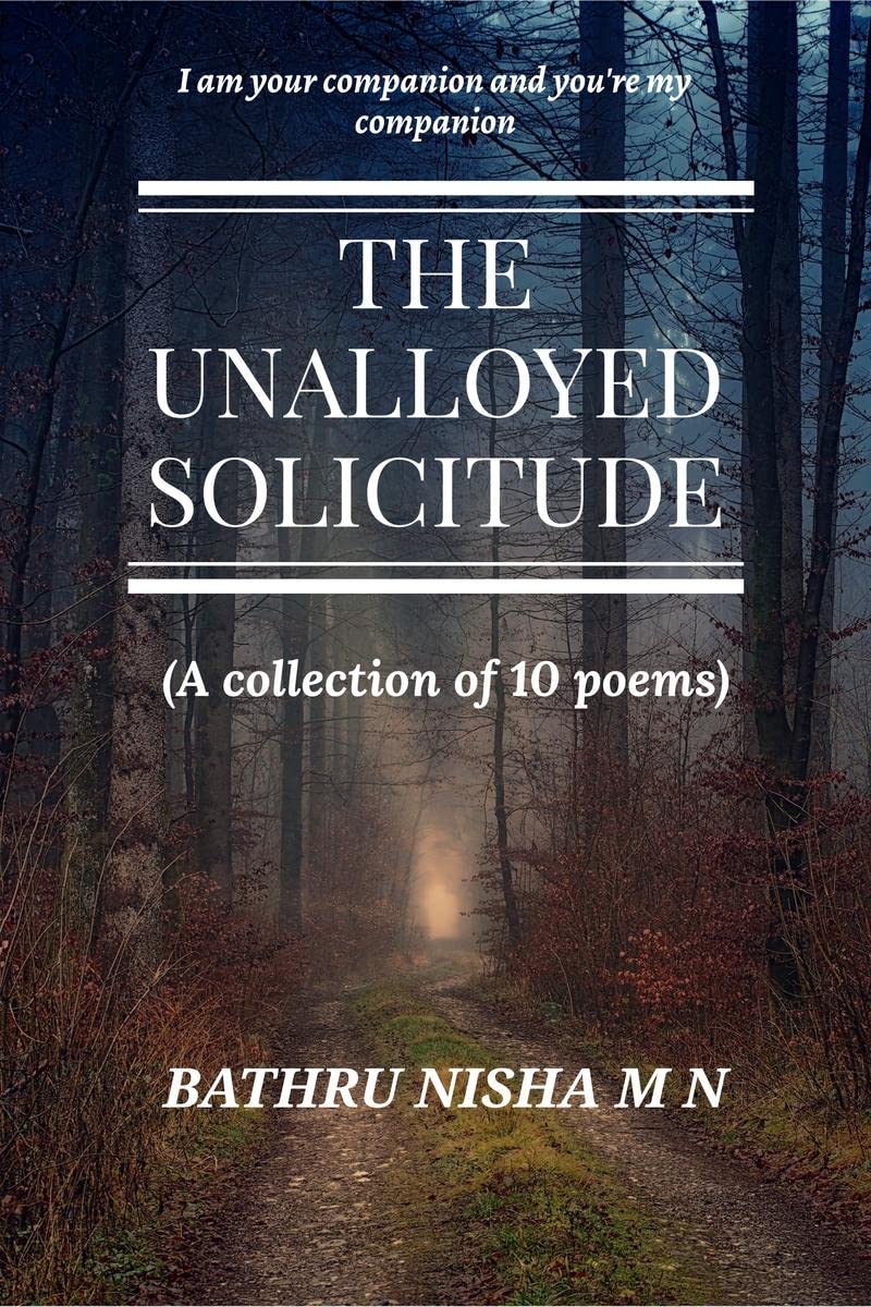 THE UNALLOYED SOLICITUDE : ( A collection of 10 poems)