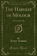 The Harvest of Moloch: A Story of ToDay (Classic Reprint)