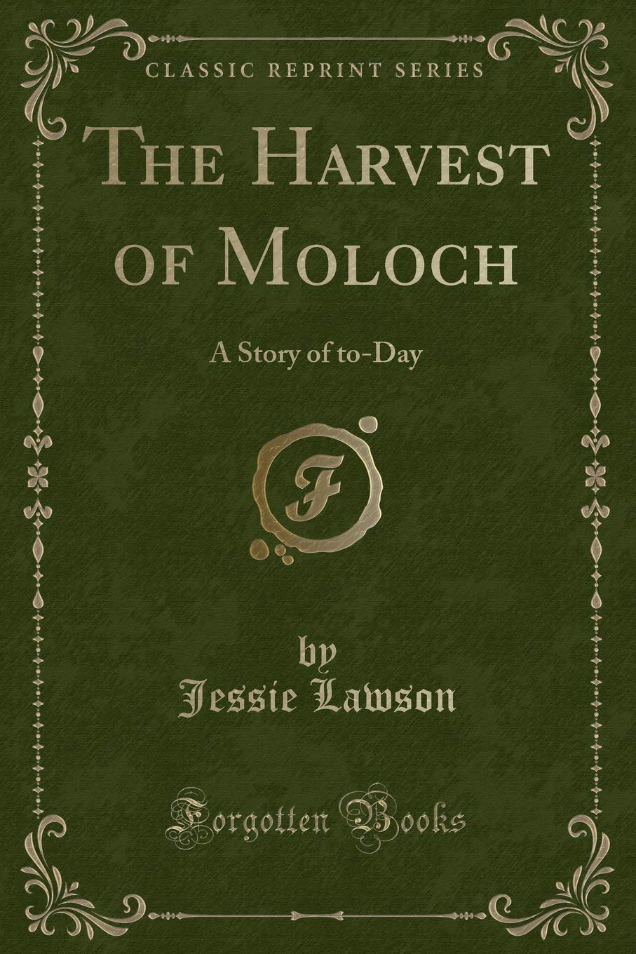 The Harvest of Moloch: A Story of ToDay (Classic Reprint)