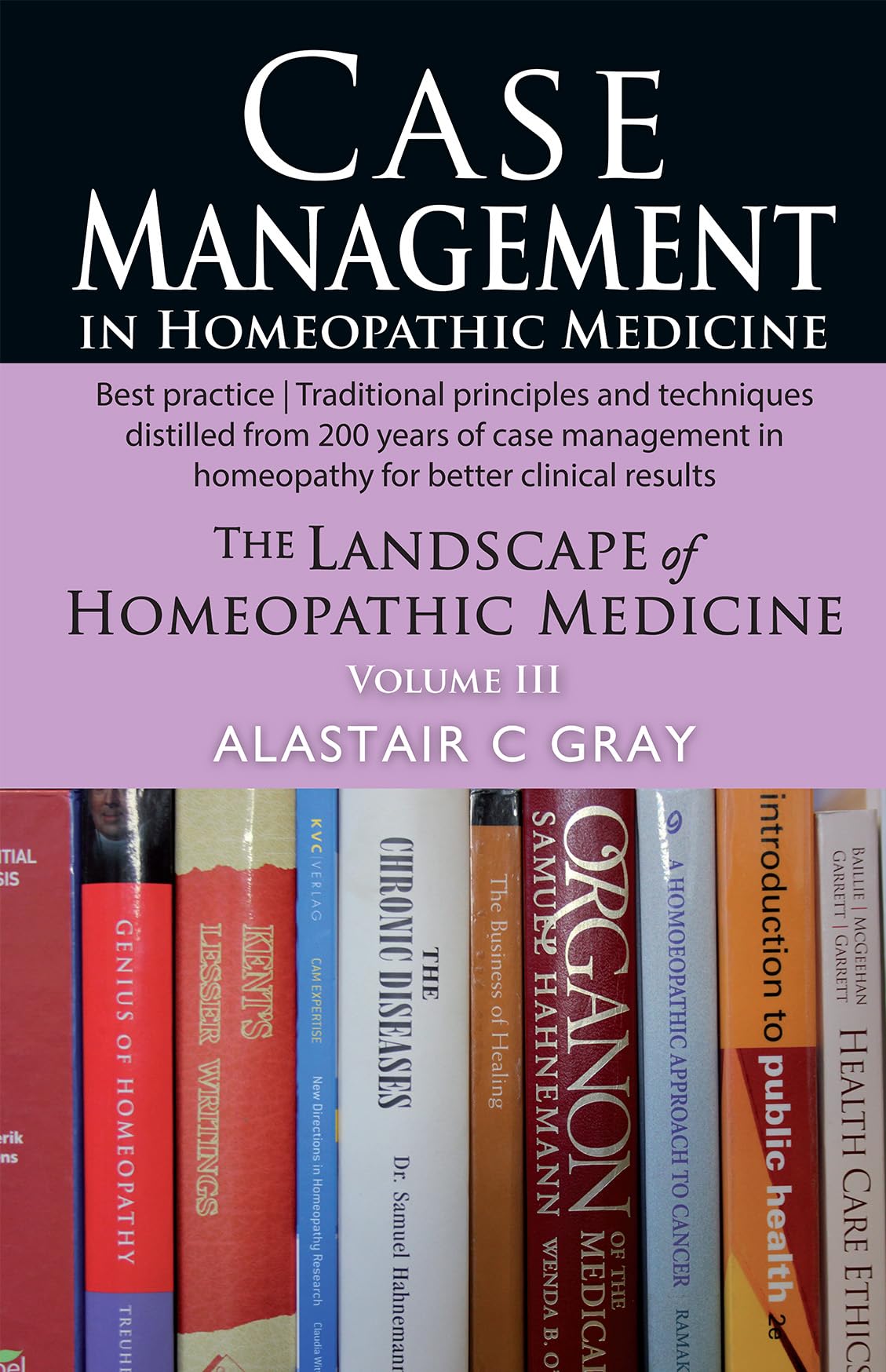Case Management  In Homeopathic Medicine The Landscape of Homeopathic Medicine  Volume 3