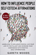 How to Influence People and Daily SelfEsteem Affirmations 2in1 Book: Learn How to Influence People, Live Your Life to the Ful