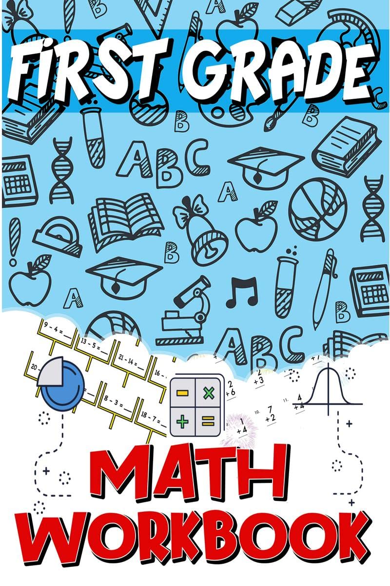 First Grade Math Workbook: Addition & Subtraction Worksheets, Easy And Fun Math Activities, Build The Best Possible Foundation F