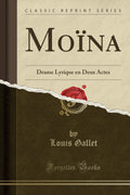 Moina: Drame Lyrique En Deux Actes (Classic Reprint)