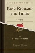 King Richard The Third: A Tragedy (Classic Reprint)