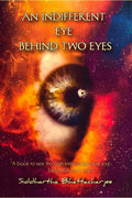 An Indifferent Eye Behind Two Eyes : A Book To See Through Knowledgeableeye Behind Illusory Eyes