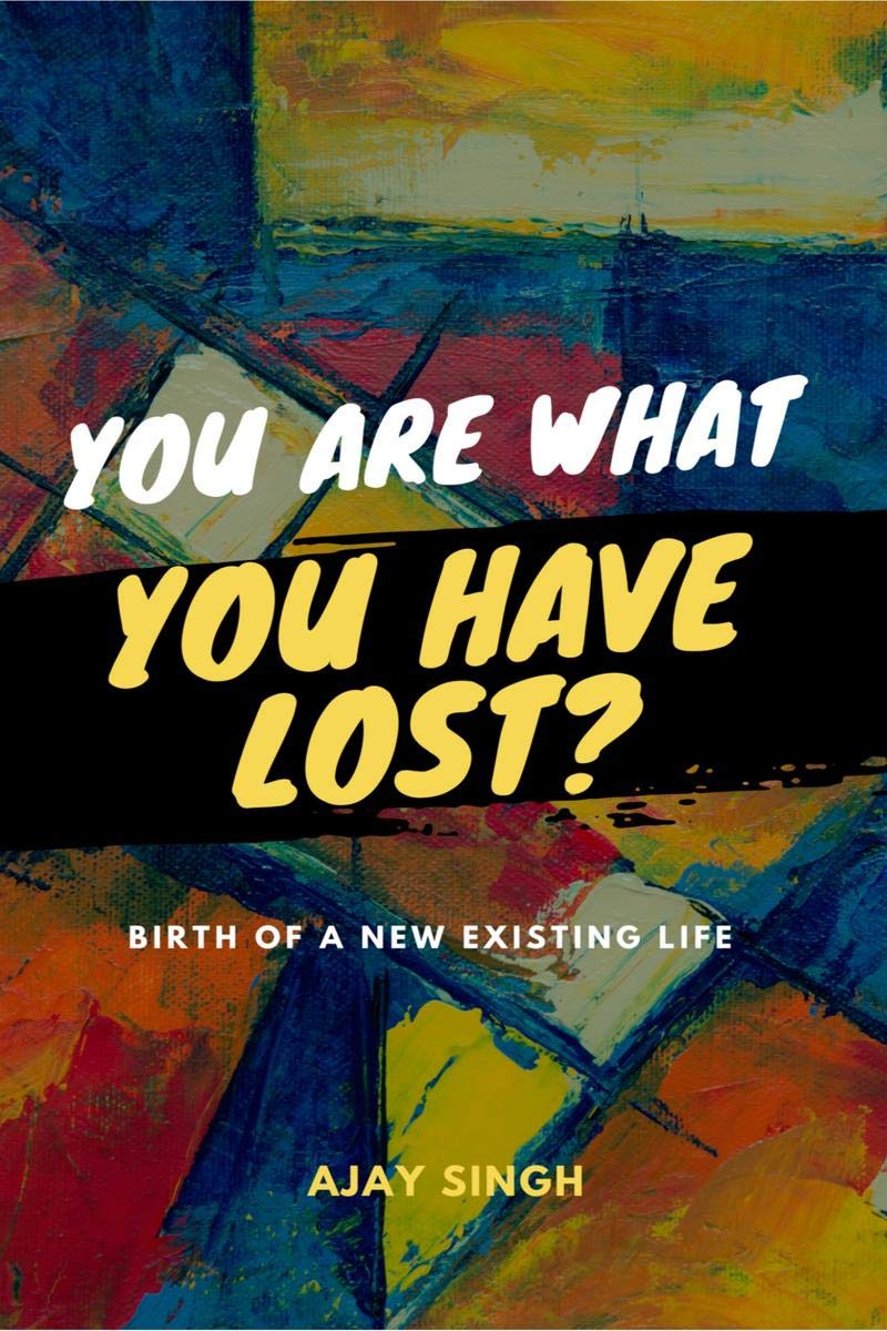 You Are What You Have Lost? : Birth Of A New Existing Life