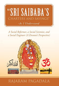 Sri Saibabas Charters and Sayings As I Understand: A Social Reformer, a Social Scientist, and a Social Engineer (a Devotees