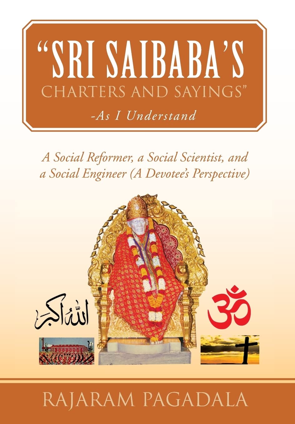 Sri Saibabas Charters and Sayings As I Understand: A Social Reformer, a Social Scientist, and a Social Engineer (a Devotees