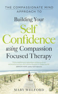 The Compassionate Mind Approach to Building SelfConfidence (Compassion Focused Therapy)