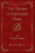 The Heart Of Princess Osra (Classic Reprint)