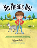 No Means No!: Teaching Personal Boundaries, Consent; Empowering Children by Respecting Their Choices and Right to Say No!