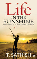 Life In The Sunshine : Autobiography Of An Unknown Cricketer